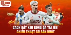 Cách Bắt Kèo Bóng Đá Tại J88 – Chiến Thuật Cơ Bản Nhất