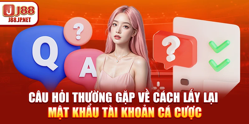 Câu hỏi thường gặp về cách lấy lại mật khẩu tài khoản cá cược