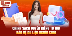 Chính Sách Quyền Riêng Tư J88 – Bảo Vệ Dữ Liệu Người Chơi